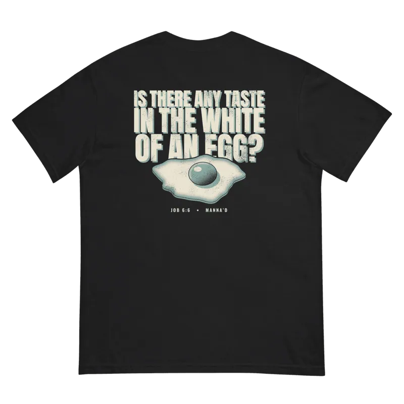 Back of a black Manna’d tee printed: IS THERE ANY TASTE IN THE WHITE OF AN EGG? (Job 6:6)